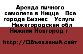 Аренда личного самолета в Ницце - Все города Бизнес » Услуги   . Нижегородская обл.,Нижний Новгород г.